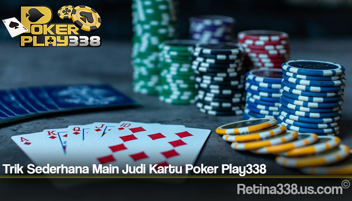 Trik Sederhana Main Judi Kartu Poker Play338
